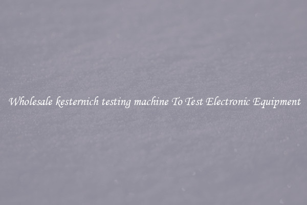 Wholesale kesternich testing machine To Test Electronic Equipment
