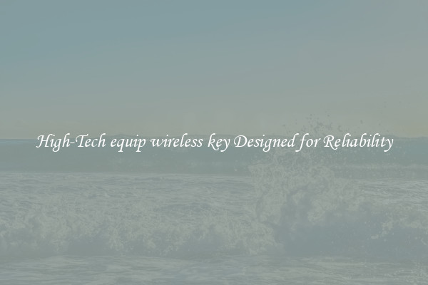 High-Tech equip wireless key Designed for Reliability