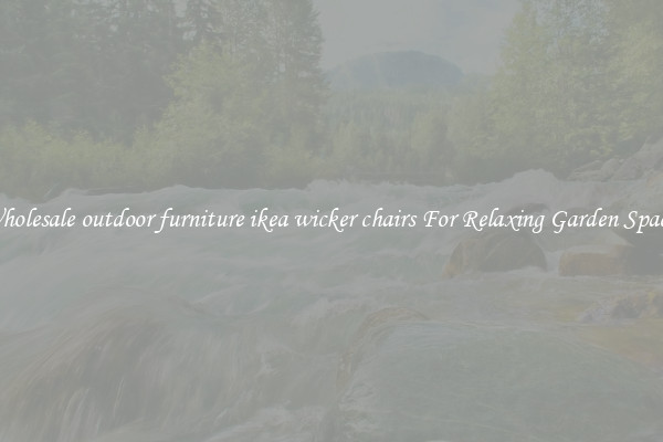 Wholesale outdoor furniture ikea wicker chairs For Relaxing Garden Spaces