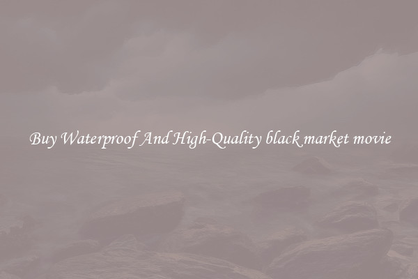 Buy Waterproof And High-Quality black market movie