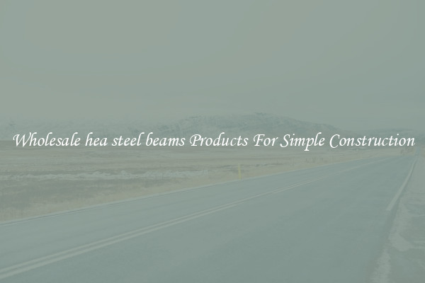 Wholesale hea steel beams Products For Simple Construction
