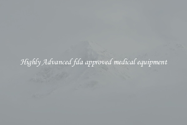 Highly Advanced fda approved medical equipment
