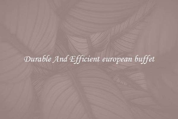 Durable And Efficient european buffet
