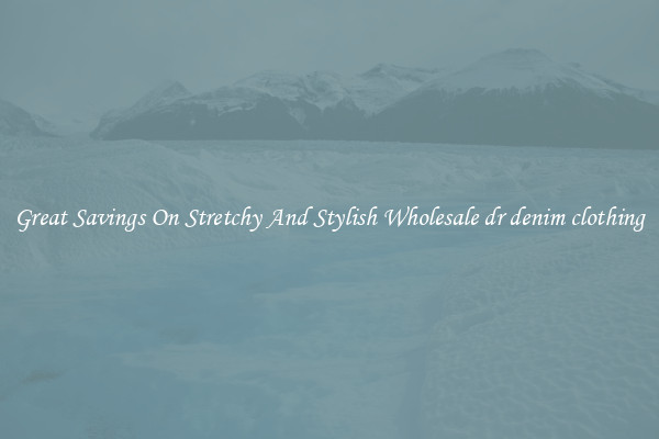 Great Savings On Stretchy And Stylish Wholesale dr denim clothing