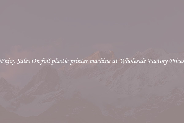 Enjoy Sales On foil plastic printer machine at Wholesale Factory Prices