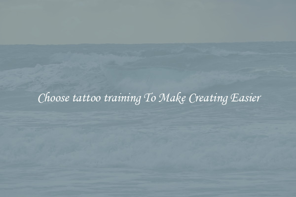 Choose tattoo training To Make Creating Easier