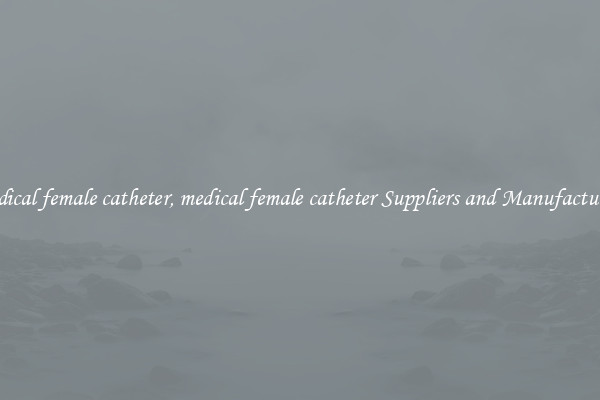 medical female catheter, medical female catheter Suppliers and Manufacturers