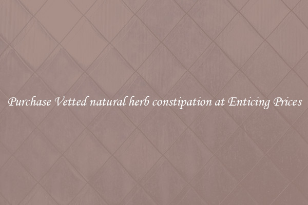 Purchase Vetted natural herb constipation at Enticing Prices
