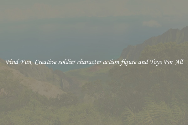 Find Fun, Creative soldier character action figure and Toys For All