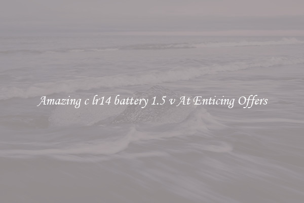 Amazing c lr14 battery 1.5 v At Enticing Offers