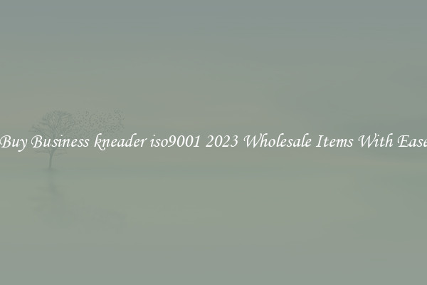 Buy Business kneader iso9001 2023 Wholesale Items With Ease
