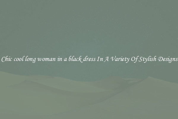Chic cool long woman in a black dress In A Variety Of Stylish Designs