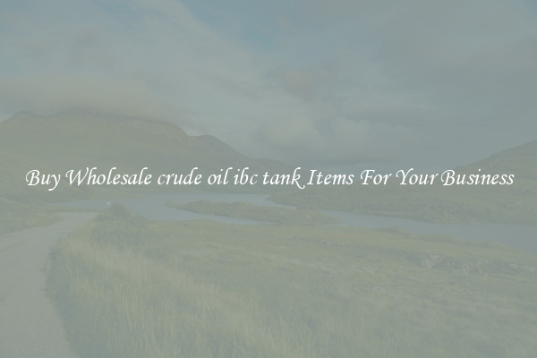 Buy Wholesale crude oil ibc tank Items For Your Business