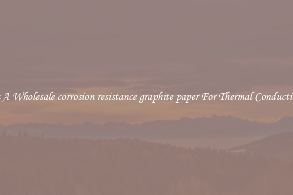 Get A Wholesale corrosion resistance graphite paper For Thermal Conductivity