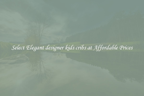 Select Elegant designer kids cribs at Affordable Prices