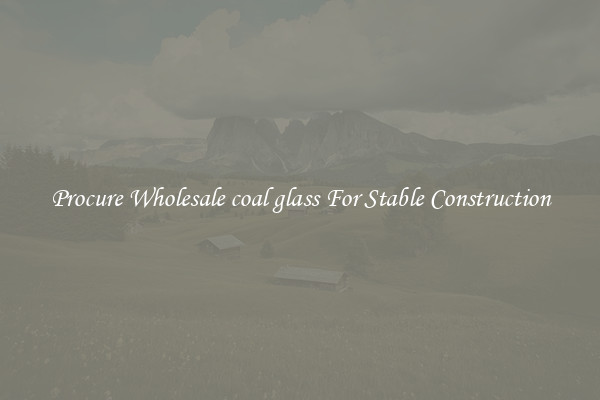Procure Wholesale coal glass For Stable Construction