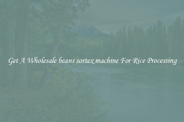 Get A Wholesale beans sortex machine For Rice Processing