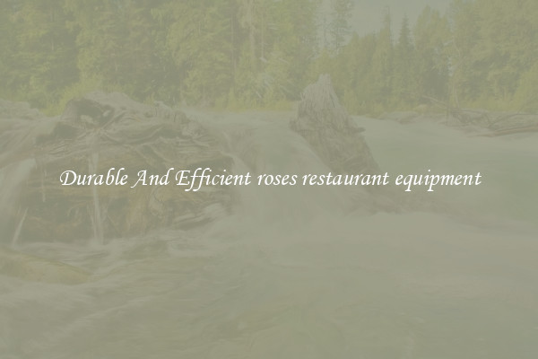 Durable And Efficient roses restaurant equipment
