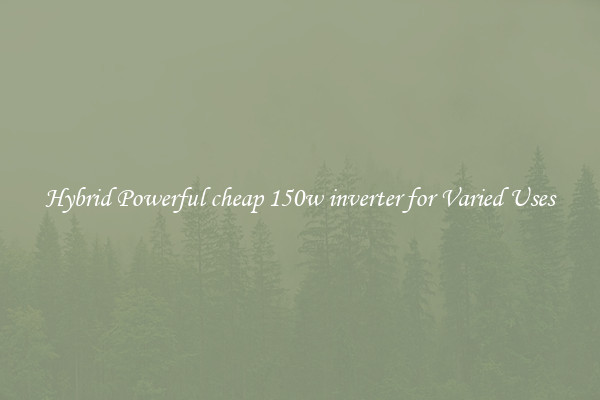 Hybrid Powerful cheap 150w inverter for Varied Uses