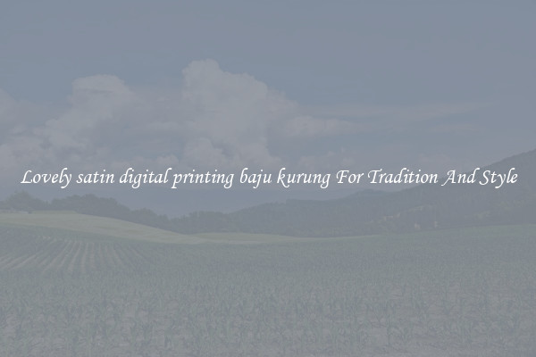 Lovely satin digital printing baju kurung For Tradition And Style