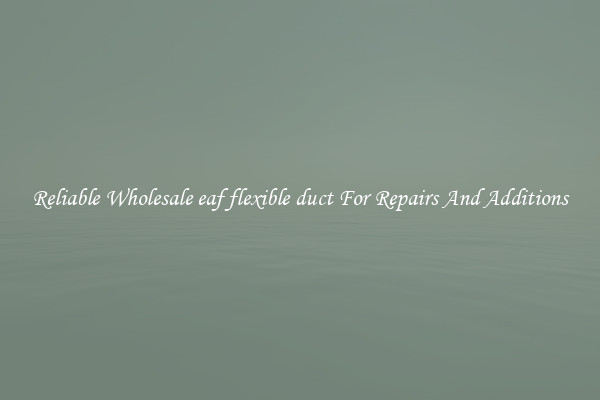 Reliable Wholesale eaf flexible duct For Repairs And Additions