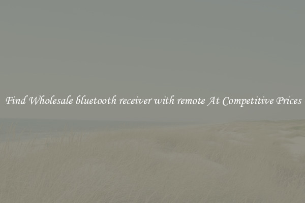 Find Wholesale bluetooth receiver with remote At Competitive Prices
