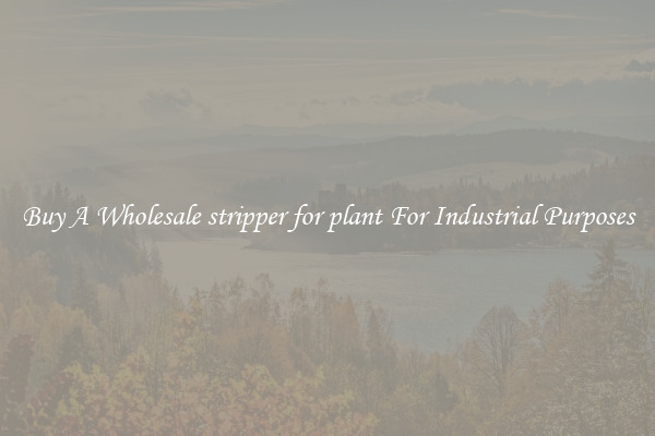 Buy A Wholesale stripper for plant For Industrial Purposes