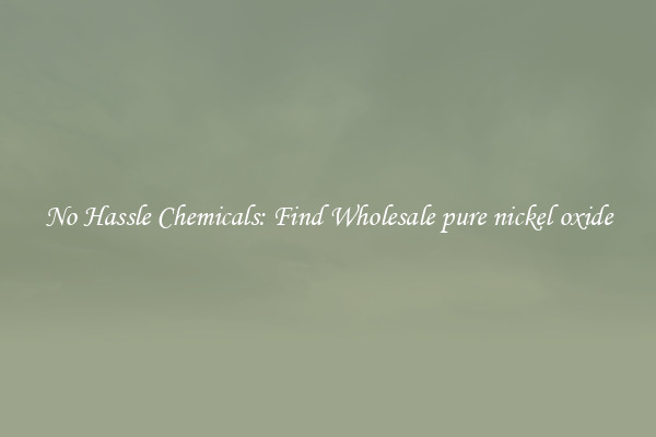 No Hassle Chemicals: Find Wholesale pure nickel oxide