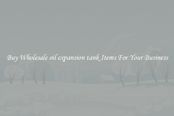 Buy Wholesale oil expansion tank Items For Your Business
