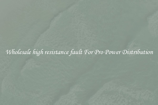 Wholesale high resistance fault For Pro Power Distribution