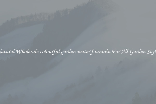Natural Wholesale colourful garden water fountain For All Garden Styles