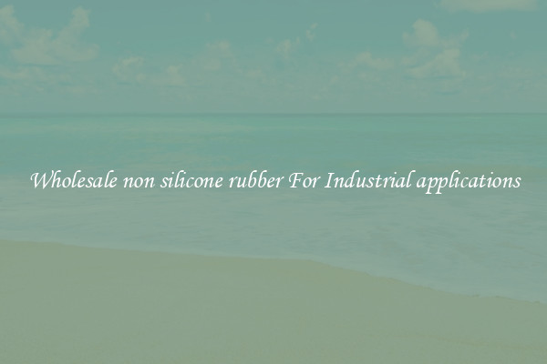 Wholesale non silicone rubber For Industrial applications