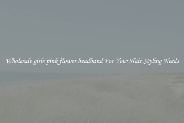 Wholesale girls pink flower headband For Your Hair Styling Needs