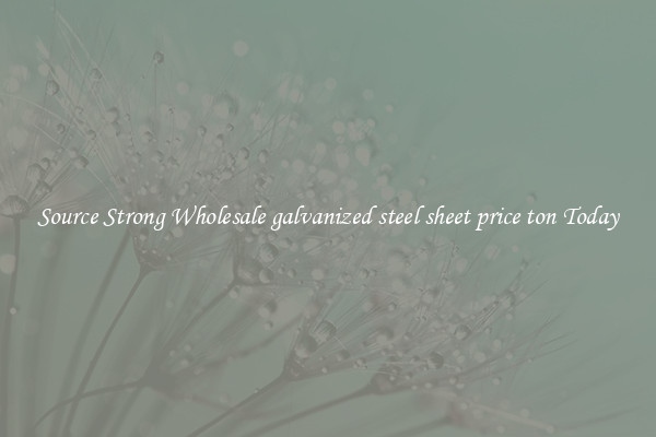 Source Strong Wholesale galvanized steel sheet price ton Today