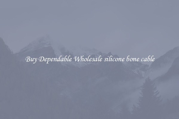 Buy Dependable Wholesale silicone bone cable