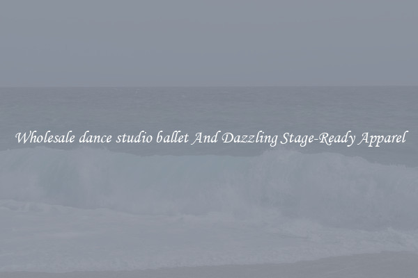 Wholesale dance studio ballet And Dazzling Stage-Ready Apparel
