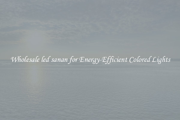 Wholesale led sanan for Energy-Efficient Colored Lights