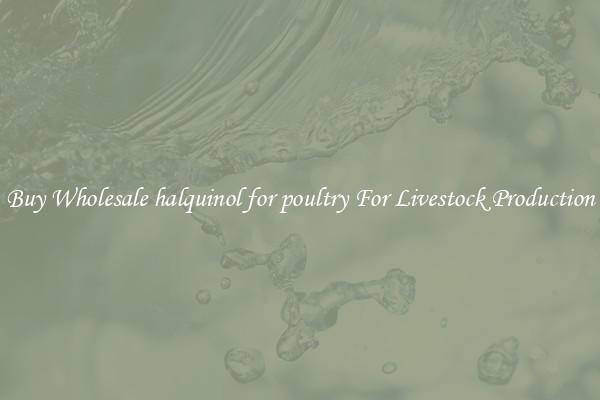 Buy Wholesale halquinol for poultry For Livestock Production