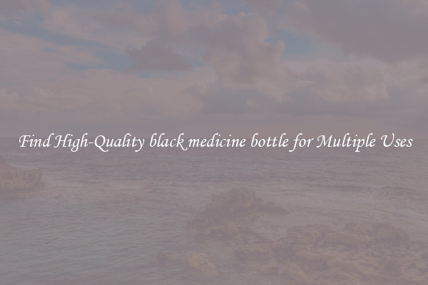 Find High-Quality black medicine bottle for Multiple Uses