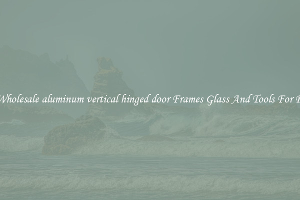 Get Wholesale aluminum vertical hinged door Frames Glass And Tools For Repair