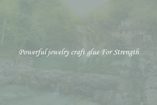 Powerful jewelry craft glue For Strength