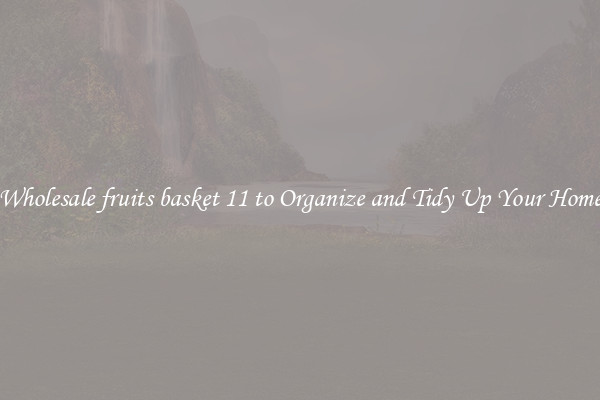 Wholesale fruits basket 11 to Organize and Tidy Up Your Home