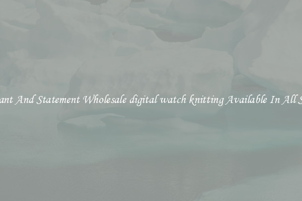 Elegant And Statement Wholesale digital watch knitting Available In All Styles