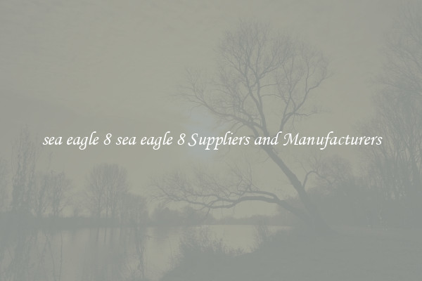 sea eagle 8 sea eagle 8 Suppliers and Manufacturers