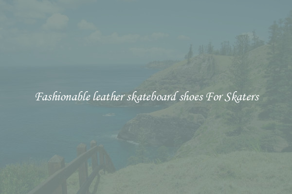 Fashionable leather skateboard shoes For Skaters