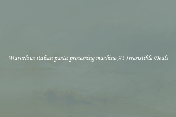 Marvelous italian pasta processing machine At Irresistible Deals