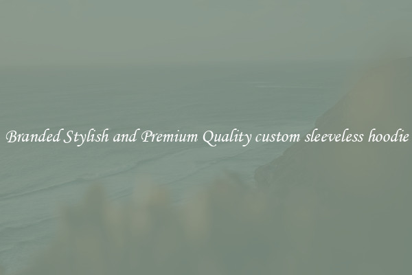 Branded Stylish and Premium Quality custom sleeveless hoodie