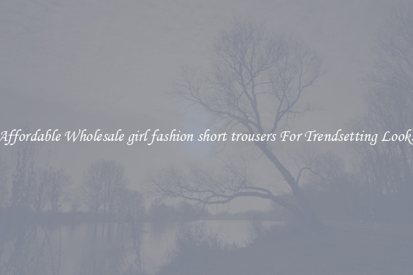 Affordable Wholesale girl fashion short trousers For Trendsetting Looks