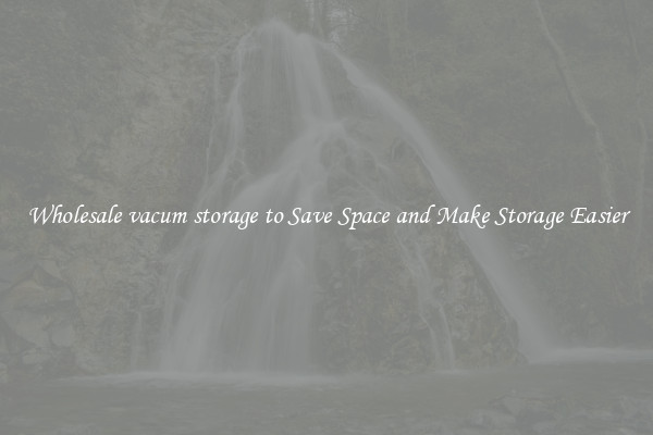 Wholesale vacum storage to Save Space and Make Storage Easier