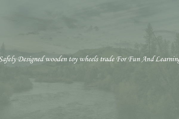 Safely Designed wooden toy wheels trade For Fun And Learning
